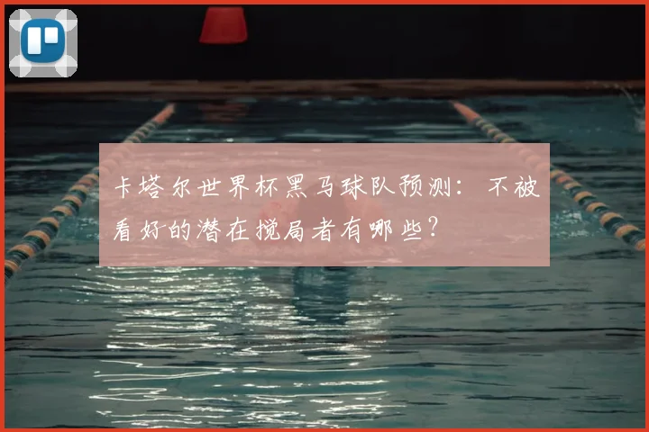 卡塔尔世界杯黑马球队预测:不被看好的潜在搅局者有哪些?