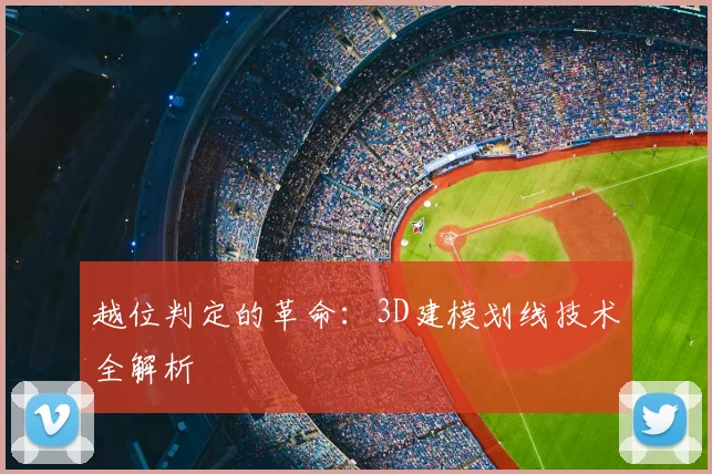 越位判定的革命:3D建模划线技术全解析