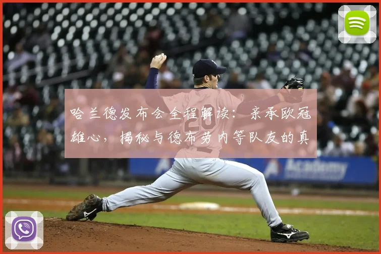 哈兰德发布会全程解读:亲承欧冠雄心,揭秘与德布劳内等队友的真实关系