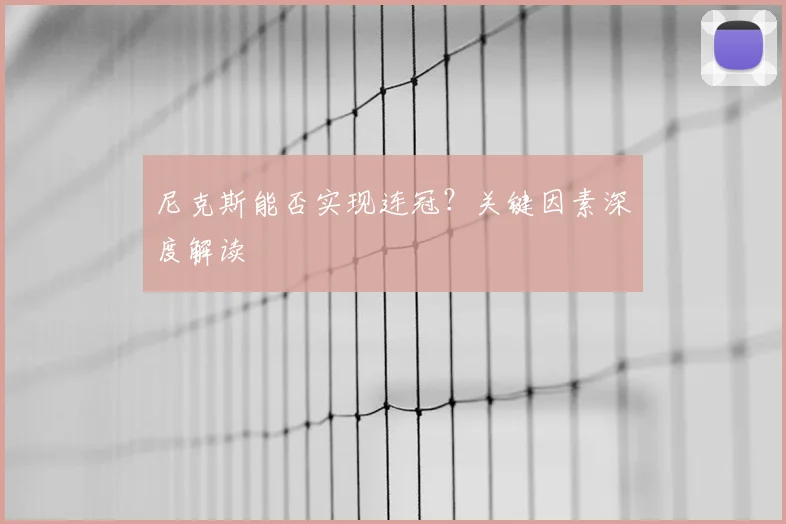 尼克斯能否实现连冠?关键因素深度解读